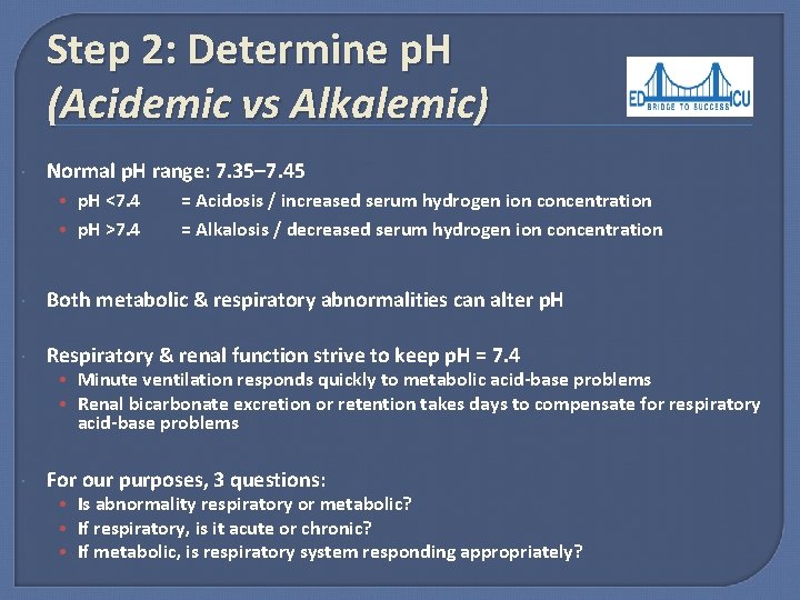Step 2: Determine p. H (Acidemic vs Alkalemic) Normal p. H range: 7. 35–