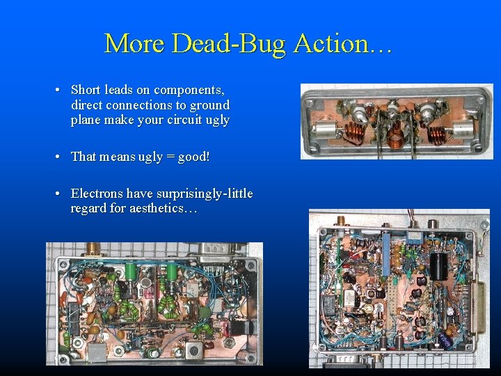 More Dead-Bug Action… • Short leads on components, direct connections to ground plane make