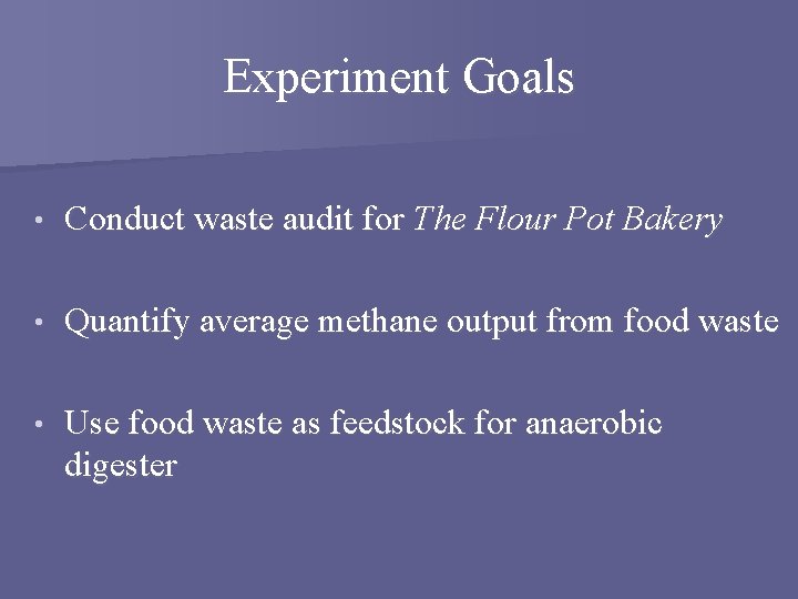 Experiment Goals • Conduct waste audit for The Flour Pot Bakery • Quantify average