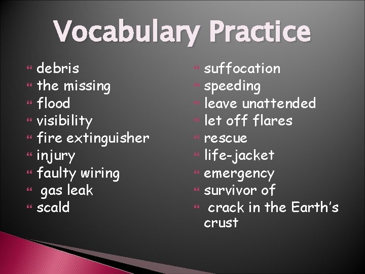 Vocabulary Practice debris the missing flood visibility fire extinguisher injury faulty wiring gas leak