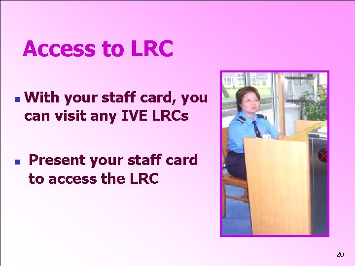 Access to LRC n n With your staff card, you can visit any IVE