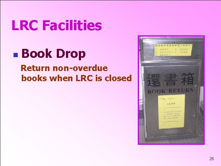 LRC Facilities n Book Drop Return non-overdue books when LRC is closed 26 