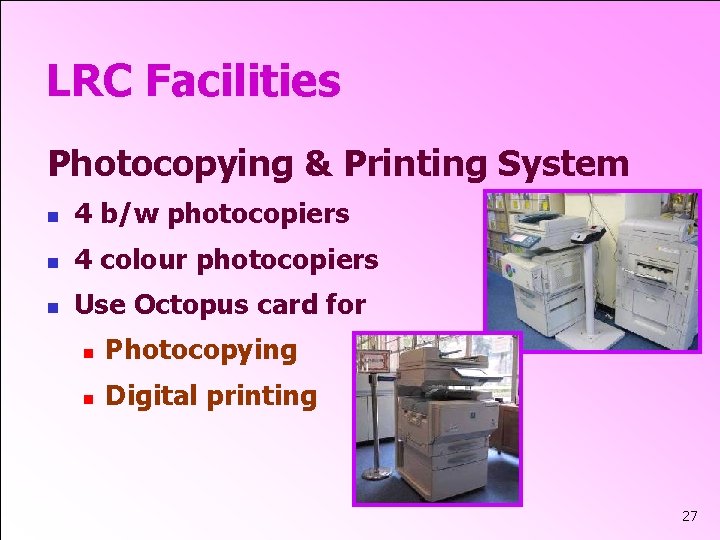 LRC Facilities Photocopying & Printing System n 4 b/w photocopiers n 4 colour photocopiers