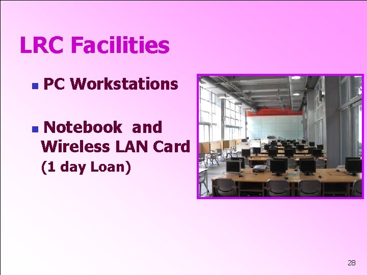 LRC Facilities n n PC Workstations Notebook and Wireless LAN Card (1 day Loan)