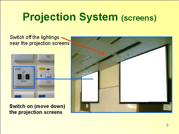 Projection System (screens) Switch off the lightings near the projection screens Switch on (move