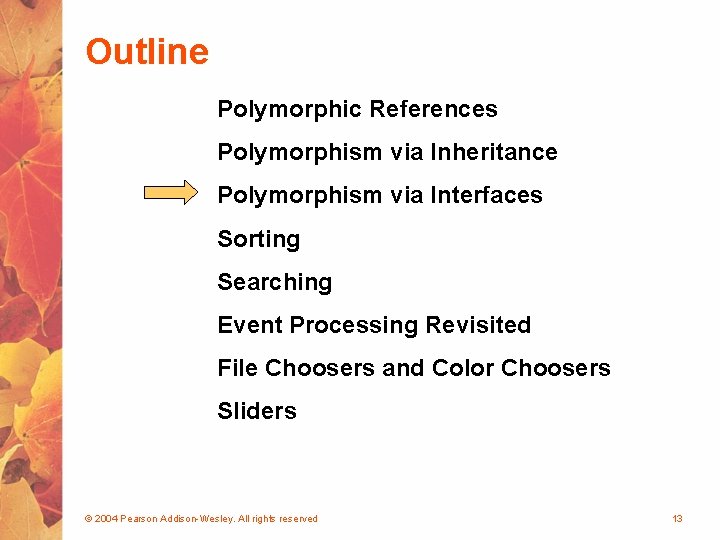 Outline Polymorphic References Polymorphism via Inheritance Polymorphism via Interfaces Sorting Searching Event Processing Revisited
