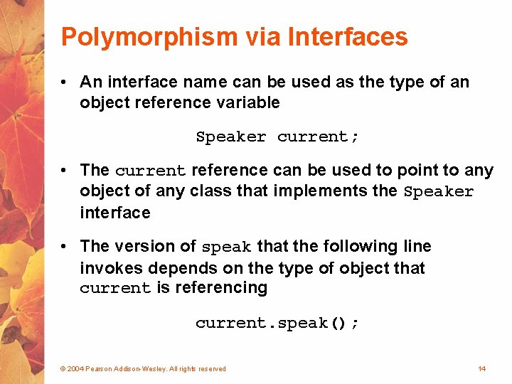 Polymorphism via Interfaces • An interface name can be used as the type of