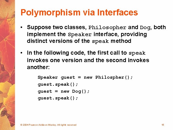 Polymorphism via Interfaces • Suppose two classes, Philosopher and Dog, both implement the Speaker Polymorphism via Interfaces • Suppose two classes, Philosopher and Dog, both implement the Speaker