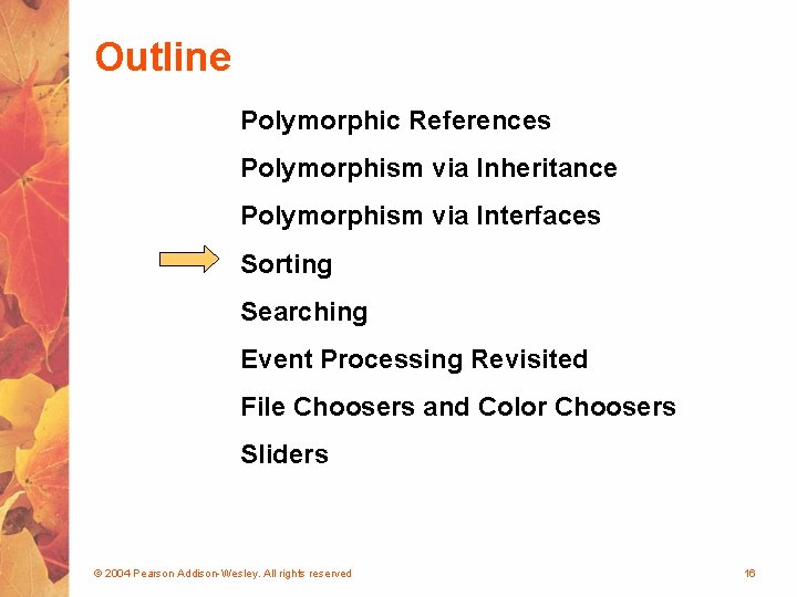 Outline Polymorphic References Polymorphism via Inheritance Polymorphism via Interfaces Sorting Searching Event Processing Revisited Outline Polymorphic References Polymorphism via Inheritance Polymorphism via Interfaces Sorting Searching Event Processing Revisited