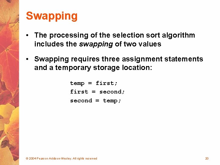 Swapping • The processing of the selection sort algorithm includes the swapping of two