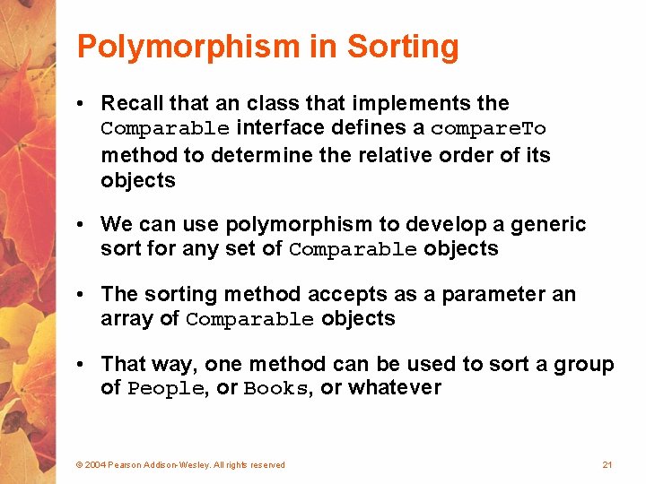 Polymorphism in Sorting • Recall that an class that implements the Comparable interface defines