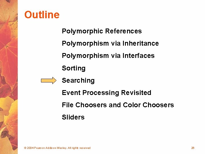 Outline Polymorphic References Polymorphism via Inheritance Polymorphism via Interfaces Sorting Searching Event Processing Revisited Outline Polymorphic References Polymorphism via Inheritance Polymorphism via Interfaces Sorting Searching Event Processing Revisited