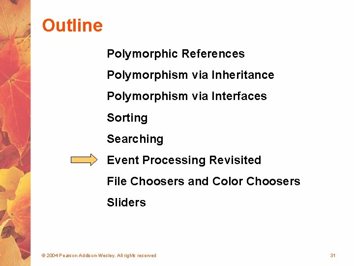 Outline Polymorphic References Polymorphism via Inheritance Polymorphism via Interfaces Sorting Searching Event Processing Revisited Outline Polymorphic References Polymorphism via Inheritance Polymorphism via Interfaces Sorting Searching Event Processing Revisited