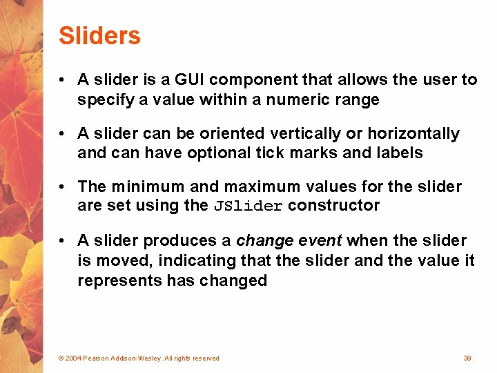 Sliders • A slider is a GUI component that allows the user to specify