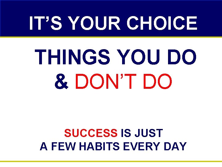 IT’S YOUR CHOICE THINGS YOU DO & DON’T DO SUCCESS IS JUST A FEW