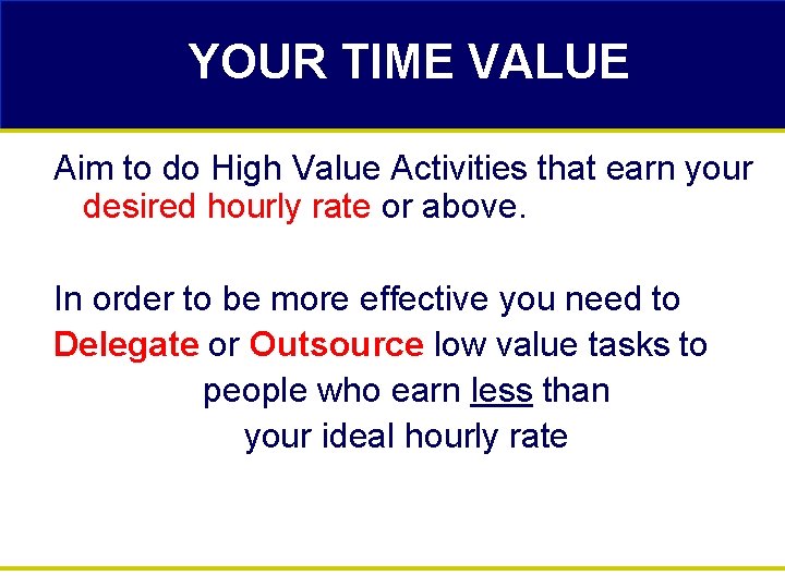 YOUR TIME VALUE Aim to do High Value Activities that earn your desired hourly