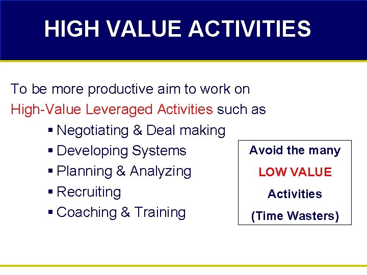 HIGH VALUE ACTIVITIES To be more productive aim to work on High-Value Leveraged Activities