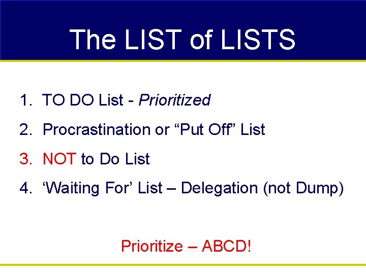 The LIST of LISTS 1. TO DO List - Prioritized 2. Procrastination or “Put