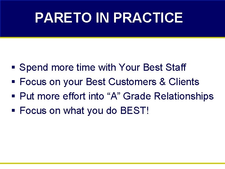 PARETO IN PRACTICE § § Spend more time with Your Best Staff Focus on