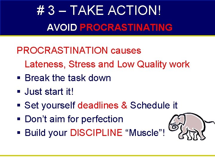 # 3 – TAKE ACTION! AVOID PROCRASTINATING PROCRASTINATION causes Lateness, Stress and Low Quality