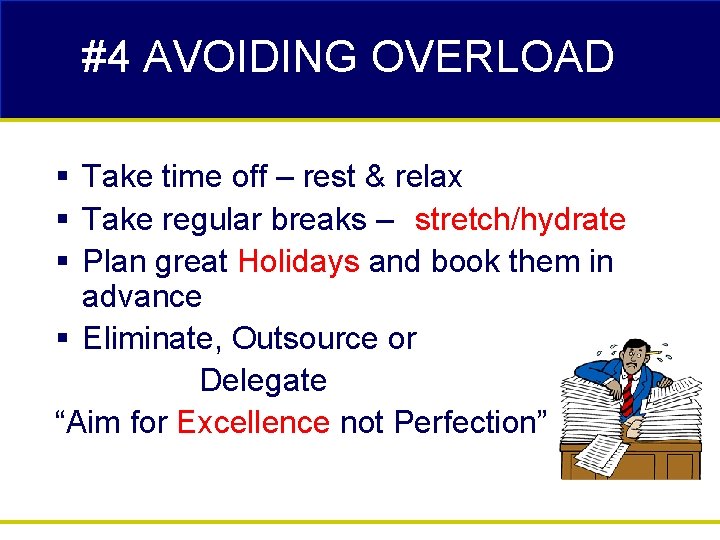 #4 AVOIDING OVERLOAD § § § Take time off – rest & relax Take