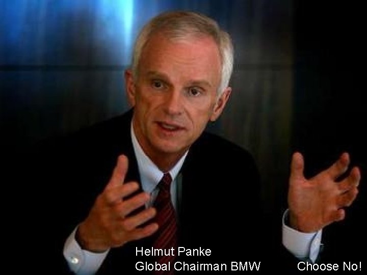 Helmut Panke Global Chairman BMW Choose No! 