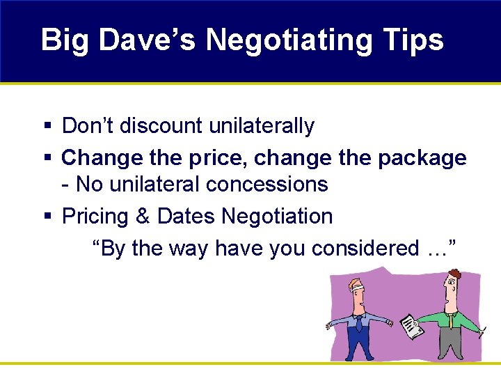 Big Dave’s Negotiating Tips § Don’t discount unilaterally § Change the price, change the