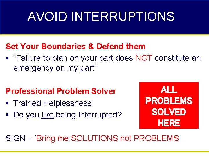 AVOID INTERRUPTIONS Set Your Boundaries & Defend them § “Failure to plan on your