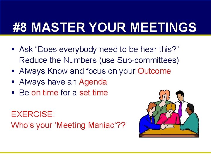 #8 MASTER YOUR MEETINGS § Ask “Does everybody need to be hear this? ”