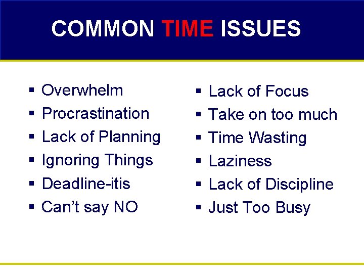 COMMON TIME ISSUES § § § Overwhelm Procrastination Lack of Planning Ignoring Things Deadline-itis