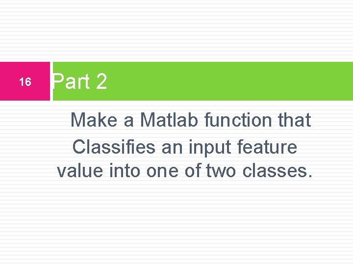 16 Part 2 Make a Matlab function that Classifies an input feature value into