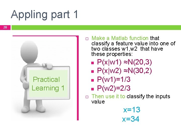 Appling part 1 20 � Make a Matlab function that classify a feature value