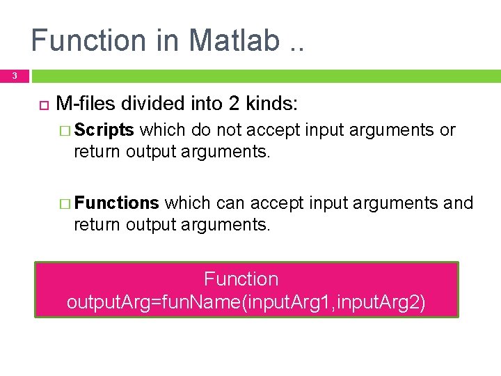 Function in Matlab. . 3 M-files divided into 2 kinds: � Scripts which do