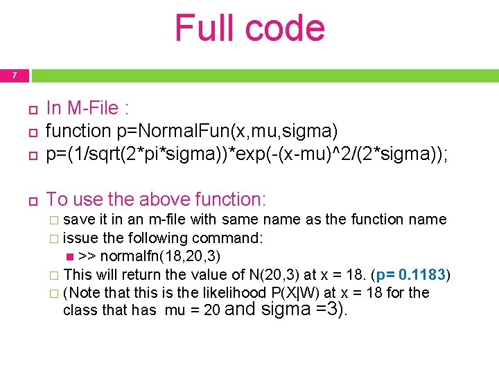 Full code 7 In M-File : function p=Normal. Fun(x, mu, sigma) p=(1/sqrt(2*pi*sigma))*exp(-(x-mu)^2/(2*sigma)); To use