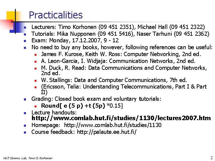 Practicalities n n n n Lecturers: Timo Korhonen (09 451 2351), Michael Hall (09