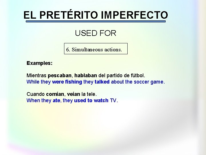 EL PRETÉRITO IMPERFECTO USED FOR 6. Simultaneous actions. Examples: Mientras pescaban, hablaban del partido