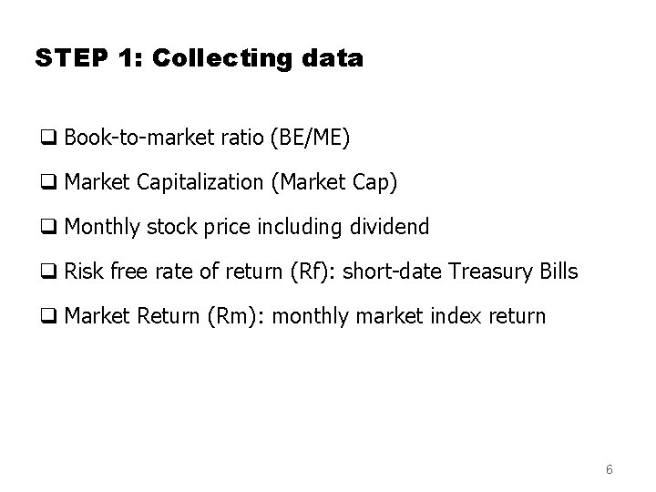 STEP 1: Collecting data q Book-to-market ratio (BE/ME) q Market Capitalization (Market Cap) q
