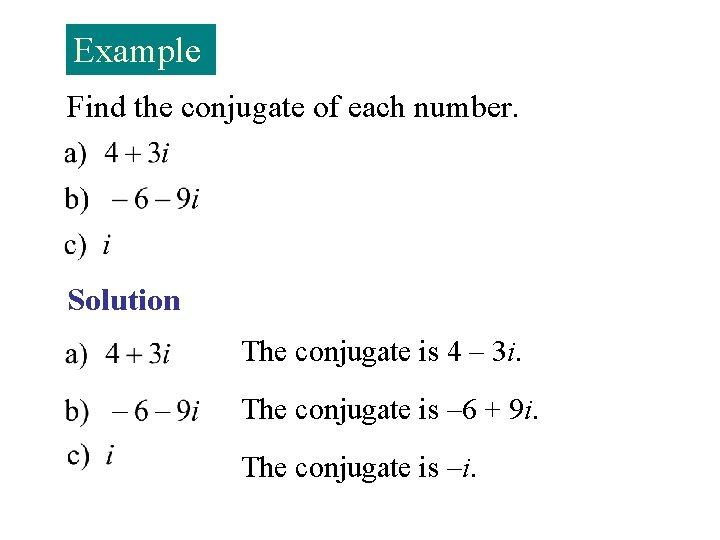 Example Find the conjugate of each number. Solution The conjugate is 4 – 3