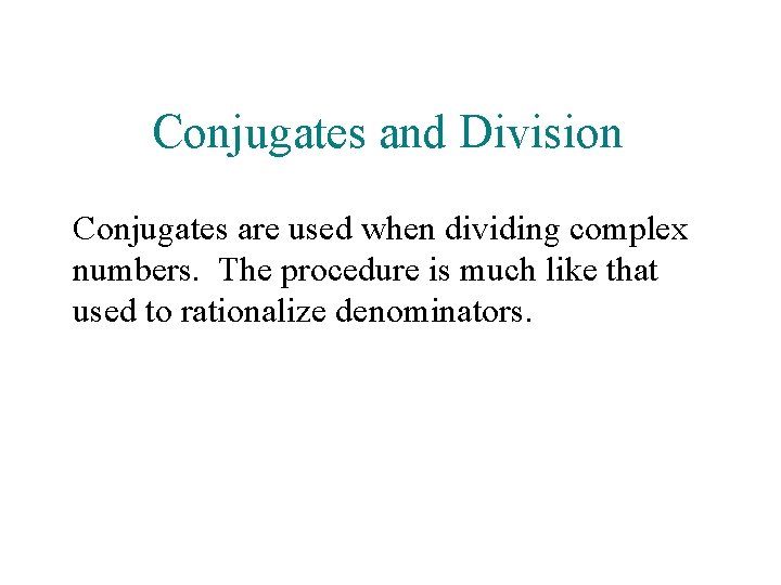 Conjugates and Division Conjugates are used when dividing complex numbers. The procedure is much