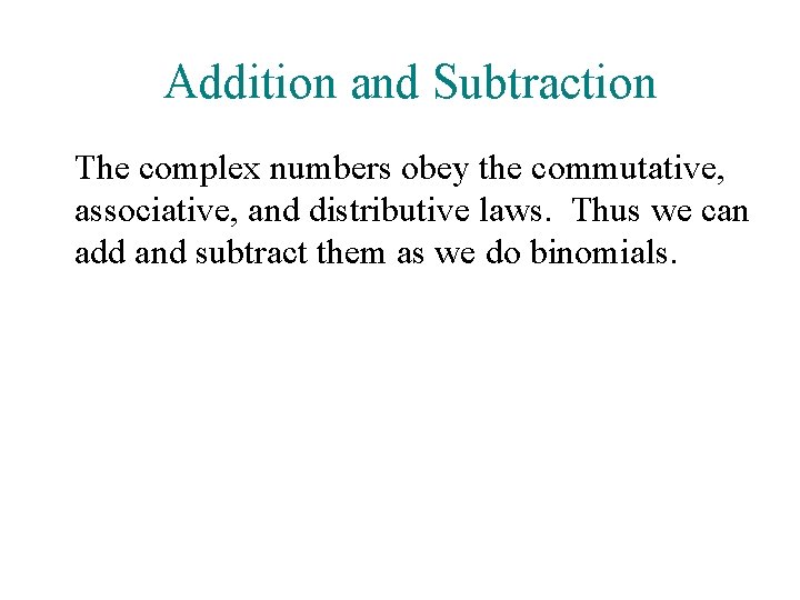 Addition and Subtraction The complex numbers obey the commutative, associative, and distributive laws. Thus