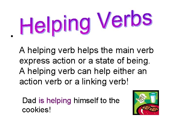 • A helping verb helps the main verb express action or a state