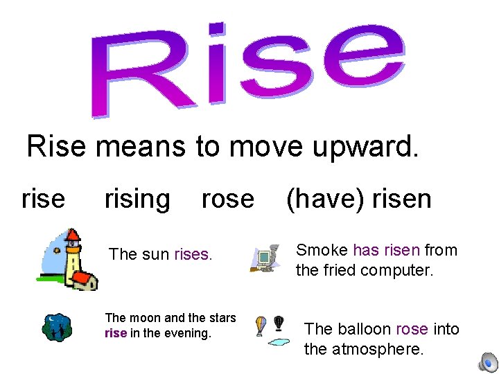 Rise means to move upward. rise rising rose The sun rises. The moon and