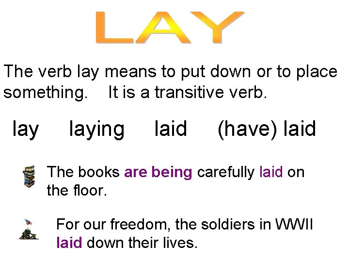 The verb lay means to put down or to place something. It is a