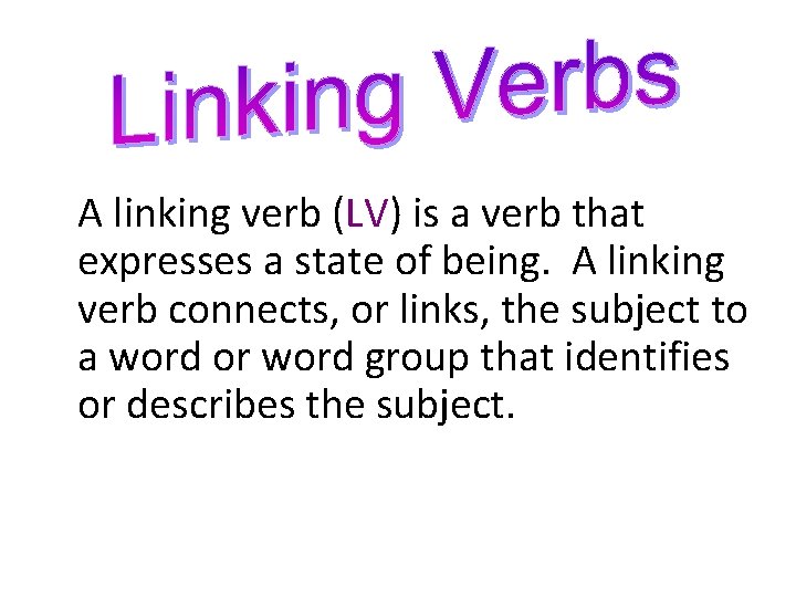 A linking verb (LV) is a verb that expresses a state of being. A