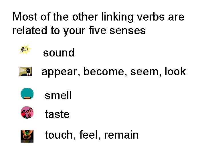 Most of the other linking verbs are related to your five senses sound appear,