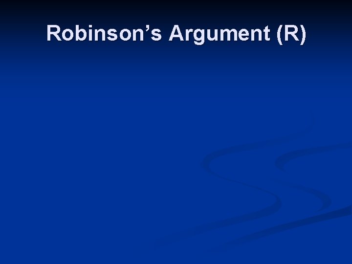 Robinson’s Argument (R) 