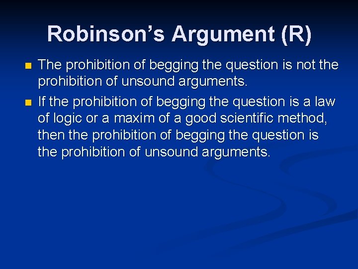 Robinson’s Argument (R) n n The prohibition of begging the question is not the