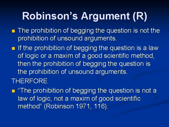 Robinson’s Argument (R) The prohibition of begging the question is not the prohibition of