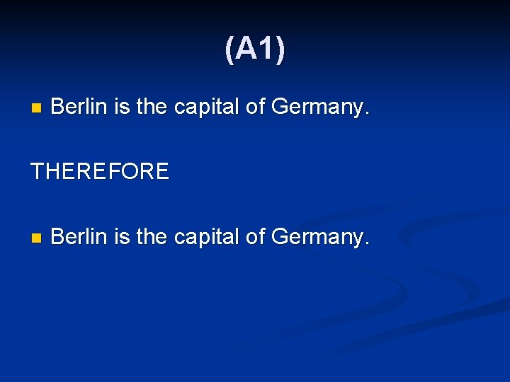 (A 1) n Berlin is the capital of Germany. THEREFORE n Berlin is the