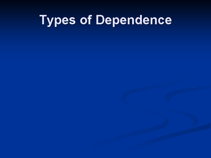 Types of Dependence 